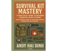 Survival Kit Mastery: A Practical Guide to Building Essential Gear Systems: From Everyday Carry to Long-Term Survival - Prepare for Any Scenario (The Survivalist Collection)