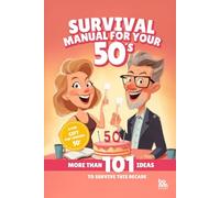 Survival Manual For Your 50’s: The perfect gift: 101 ideas to survive this decade - Self-help with humor