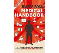 Survival Medical Handbook 2022-2023: Step-By-Step Guide to be Prepared for Any Emergency When Help is NOT On The Way With the Most Up To Date Information (Self Sufficient Survival)
