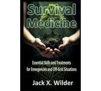 Survival Medicine Essential Skills and Treatments for Emergencies and Off-Grid Situations