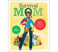 Survival Mom: How to Prepare Your Family for Everyday Disasters and Worst-Case Scenarios