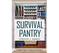 Survival Pantry: The Definitive Survival Guide for Food Storage, Water Storage, Canning, and Preserving for Emergencies