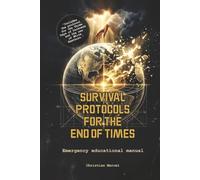 SURVIVAL PROTOCOLS FOR THE END OF TIMES: Emergency educational manual