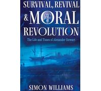 Survival, Revival and Moral Revolution: The Life and Times of Alexander Stewart