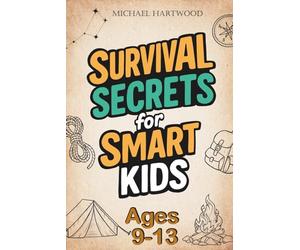 Survival Secrets for Smart Kids Ages 9-13: A Basic Survival Skills Book with Outdoor Adventures and Wilderness Tips for for Boys and Girls