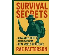 Survival Secrets: The Skills That Keep You Alive When Everything Fails