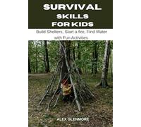 SURVIVAL SKILLS FOR KIDS: Build Shelters, Start a Fire, Find Water with Fun Activities (The Self-Reliance Survival Collection)