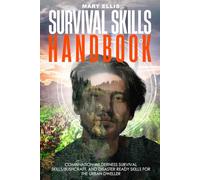 Survival Skills Handbook: Combination Wilderness Survival Skills/Bushcraft and Disaster Ready Skills for the Urban Dweller