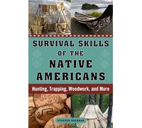 Survival Skills of the Native Americans: Hunting, Trapping, Woodwork, and More