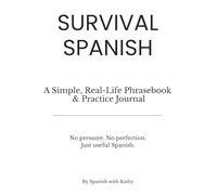 Survival Spanish: A Simple, Real-Life Phrasebook & Practice Journal (Survival Spanish by Spanish with Kathy)