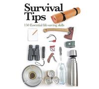 Survival Tips : 150 Essential Life-saving Skills
