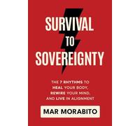 Survival to Sovereignty: The 7 Rhythms to Heal Your Body, Rewire Your Mind, and Live in Alignment