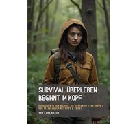 Survival Überleben beginnt im Kopf: überleben in der Wildnis, Buch 2 von 14. Sachbuch mit Tipps & Tricks.