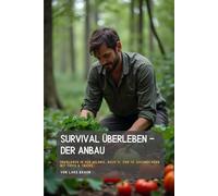 Survival Überleben - Der Anbau: überleben in der Wildnis, Buch 11. von 14. Sachbüchern mit Tipps & Tricks. (Komplette Serie Survival insgesamt 25 Bände)