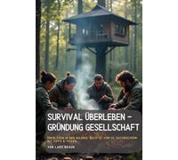 Survival Überleben - Gründung Gesellschaft: überleben in der Wildnis, Buch 13. von 14. Sachbüchern mit Tipps & Tricks. (Komplette Serie Survival insgesamt 25 Bände)