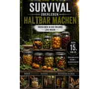 Survival Überleben- Haltbar machen: Selbstversorgung, Krisenvorsorge und Survival im Wald. Lebensmittel haltbar machen durch Fermentieren, Einmachen, ... und unabhängig. (Komplette Serie Survival)