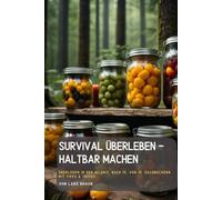 Survival Überleben - haltbar machen: Überleben in der Wildnis, Buch 15. von 15. Sachbüchern mit Tipps & Tricks. (Komplette Serie Survival insgesamt 25 Bände)