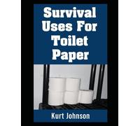 Survival Uses For Toilet Paper: Why You Should Start Stockpiling Toilet Paper If You’re Not Already!: 8 (Kurt Johnson's Simple Prepping)