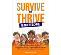 Survive and Thrive in Middle School: Boost Grades, Juggle Busy Schedules, Flip Anxiety into Confidence, and Build a Solid Social Network While Paving Your Path to Success & Independence