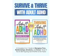 Survive and Thrive with Adult ADHD: A Complete 2 in 1 Guide to Managing Time, Relationships, Emotions, and Focus-Even if You're Still Figuring Out if ADHD Is the Problem