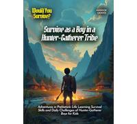 Survive as a Boy in a Hunter-Gatherer Tribe: Adventures in Prehistoric Life Learning Survival Skills and Daily Challenges of Hunter-Gatherer Boys for Kids (Book For Curious Kids)