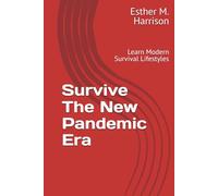 Survive The New Pandemic Era: Learn Modern Survival Lifestyles (Tackle Your Emotions And Coach Yourself To Success series)
