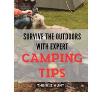 Survive the Outdoors with Expert Camping Tips!: Master the Wilderness: Must-Know Camping Hacks for Thriving in the Great Outdoors