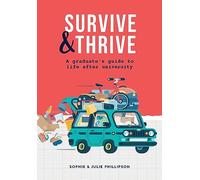 SURVIVE & THRIVE: A Graduate’s Guide To Life After University (Careers, Life Skills, Budgeting, Wellbeing And More - The Perfect Graduation Gift For Students)