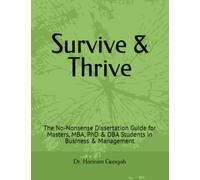 Survive & Thrive: The No-Nonsense Dissertation Guide for Masters, MBA, PhD & DBA Students in Business & Management