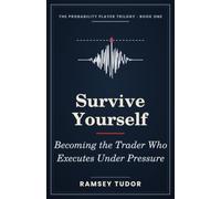 Survive Yourself: Becoming the Trader Who Executes Under Pressure (The Probability Player Trilogy)