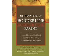 Surviving A Borderline Parent: How to Heal Your Childhood Wounds and Build Trust, Boundaries, and Self-Esteem