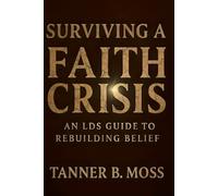 Surviving a Faith Crisis: An LDS Guide to Rebuilding Belief