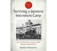 Surviving a Japanese Internment Camp: Life and Liberation at Santo Tomás, Manila, in World War II: Life and Liberation at Santo Tomas, Manila, in World War II