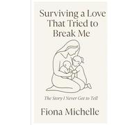 Surviving A Love That Tried To Break Me: The Story I Never Got To Tell