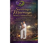 Surviving a Marriage While Imprisoned: Breaking Free from Mental, Emotional, and Physical Chains
