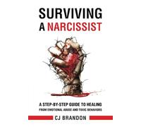 Surviving A Narcissist: A Step-By-Step Guide to Healing from Emotional Abuse and Toxic Behaviors