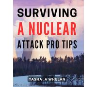 Surviving a Nuclear Attack: Pro Tips: Nuclear War Survival Guide: Expert Strategies for Post-Apocalyptic Life