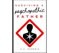 Surviving a Psychopathic Father: 7 Transformational Lessons Learned