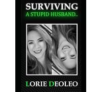 SURVIVING A STUPID HUSBAND: Laughing, Loving and Building An Extraordinary Life Together