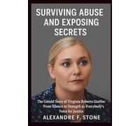 SURVIVING ABUSE AND EXPOSING SECRETS: The Untold Story of Virginia Roberts Giuffre- From Silence to Strength as Everybody’s Voice for Justice