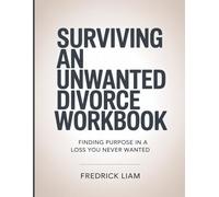Surviving an Unwanted Divorce Workbook: Finding Purpose in a Loss You Never Wanted.