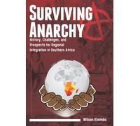Surviving Anarchy: History, Challenges and Prospects for Regional Integration in Southern Africa
