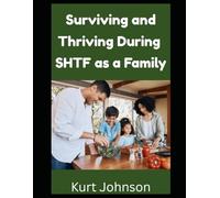 Surviving and Thriving During SHTF as a Family: Are You Responsible For Your Family During a Grid Down Disaster? Here’s What You Need To Remember…: 15 (Kurt Johnson's Simple Prepping)