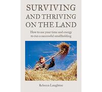 Surviving and Thriving on the Land: How to Use Your Spare Time and Energy to Run a Successful Smallholding