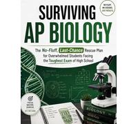 Surviving AP Biology: The No-Fluff, Last-Chance Rescue Plan for Overwhelmed Students Facing the Toughest Exam of High School