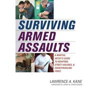 Surviving Armed Assaults: A Martial Artists Guide to Weapons, Street Violence, and Countervailing Force