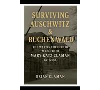 Surviving Auschwitz & Buchenwald: The Wartime Record of My Mother, Mary Katz Claman - A12064