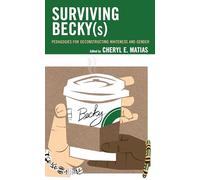 Surviving Becky(s): Pedagogies for Deconstructing Whiteness and Gender (Race and Education in the Twenty-First Century)