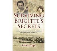 Surviving Brigitte's Secrets: A Holocaust Survivor, Her Daughter, Two Traumatic Journeys