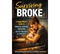Surviving Broke: A Single Mom’s Guide to Financial Survival, Budgeting, and Getting Back on Your Feet